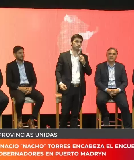 Provincias Unidas en Chubut: los gobernadores se plantan frente a Milei con un mensaje federal y de produccin
